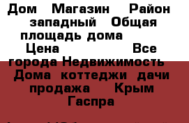 Дом . Магазин. › Район ­ западный › Общая площадь дома ­ 134 › Цена ­ 5 000 000 - Все города Недвижимость » Дома, коттеджи, дачи продажа   . Крым,Гаспра